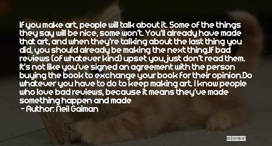 Neil Gaiman Quotes: If You Make Art, People Will Talk About It. Some Of The Things They Say Will Be Nice, Some Won't.