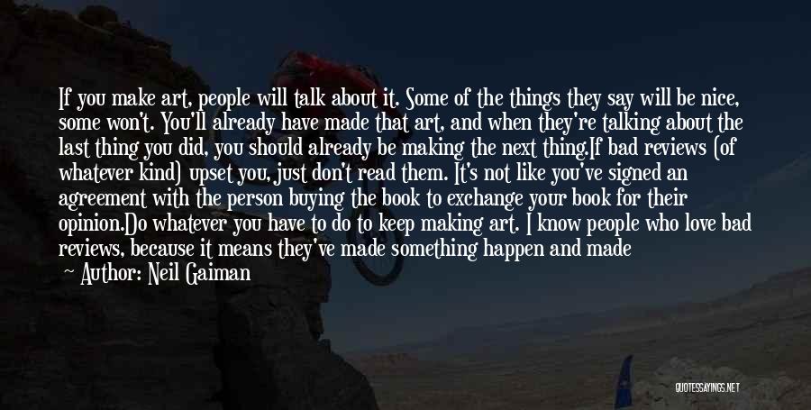 Neil Gaiman Quotes: If You Make Art, People Will Talk About It. Some Of The Things They Say Will Be Nice, Some Won't.