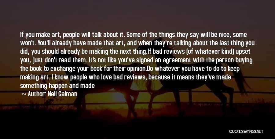 Neil Gaiman Quotes: If You Make Art, People Will Talk About It. Some Of The Things They Say Will Be Nice, Some Won't.