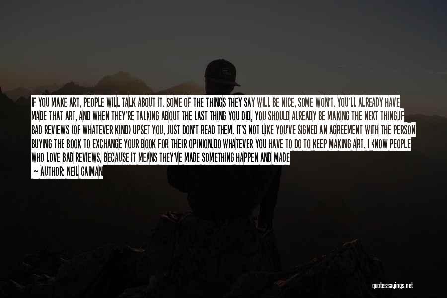 Neil Gaiman Quotes: If You Make Art, People Will Talk About It. Some Of The Things They Say Will Be Nice, Some Won't.