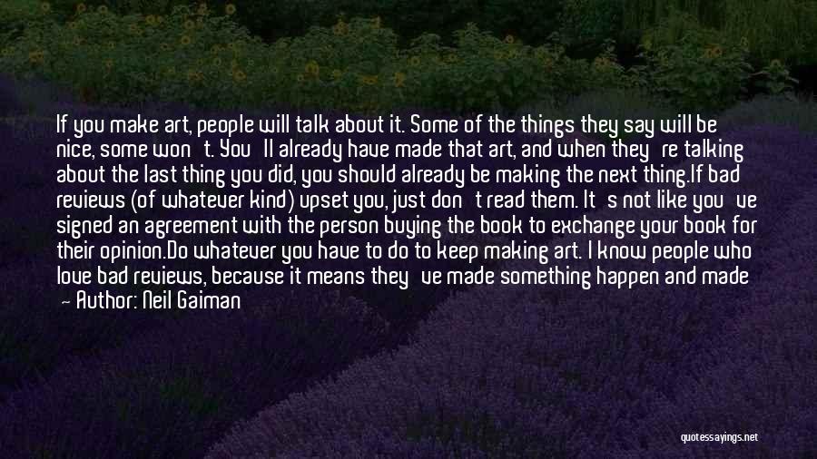 Neil Gaiman Quotes: If You Make Art, People Will Talk About It. Some Of The Things They Say Will Be Nice, Some Won't.