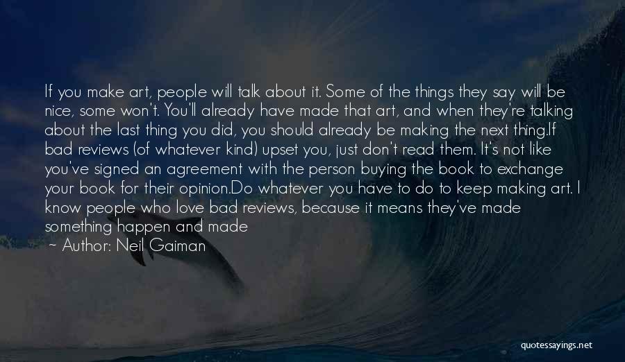 Neil Gaiman Quotes: If You Make Art, People Will Talk About It. Some Of The Things They Say Will Be Nice, Some Won't.