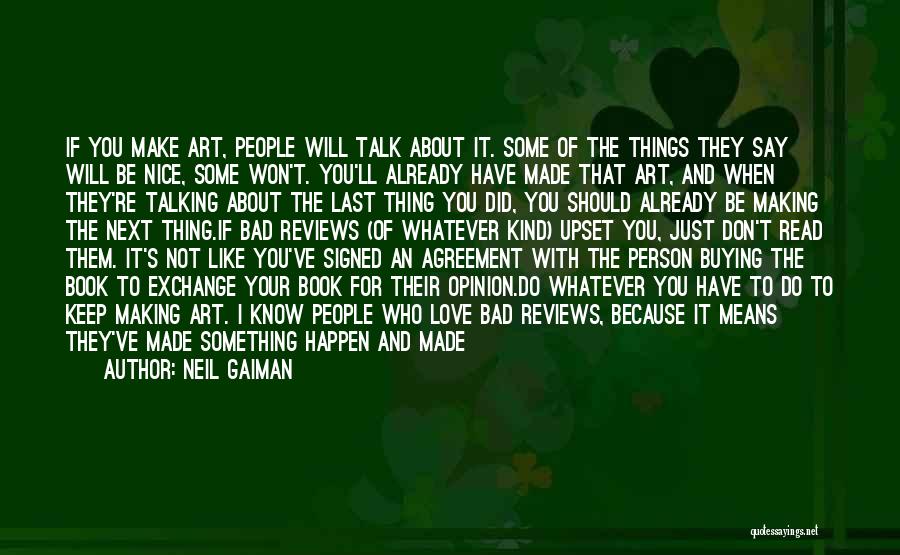Neil Gaiman Quotes: If You Make Art, People Will Talk About It. Some Of The Things They Say Will Be Nice, Some Won't.