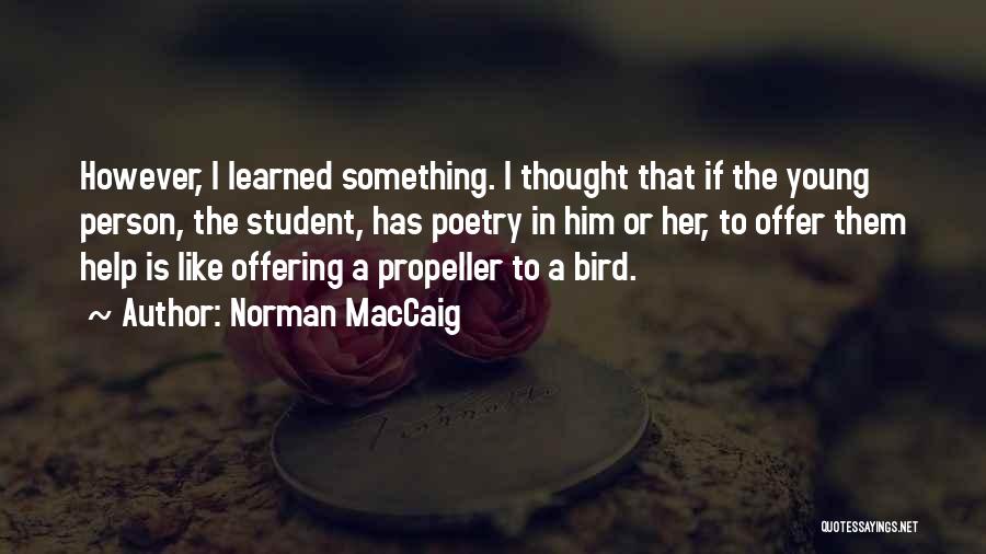 Norman MacCaig Quotes: However, I Learned Something. I Thought That If The Young Person, The Student, Has Poetry In Him Or Her, To