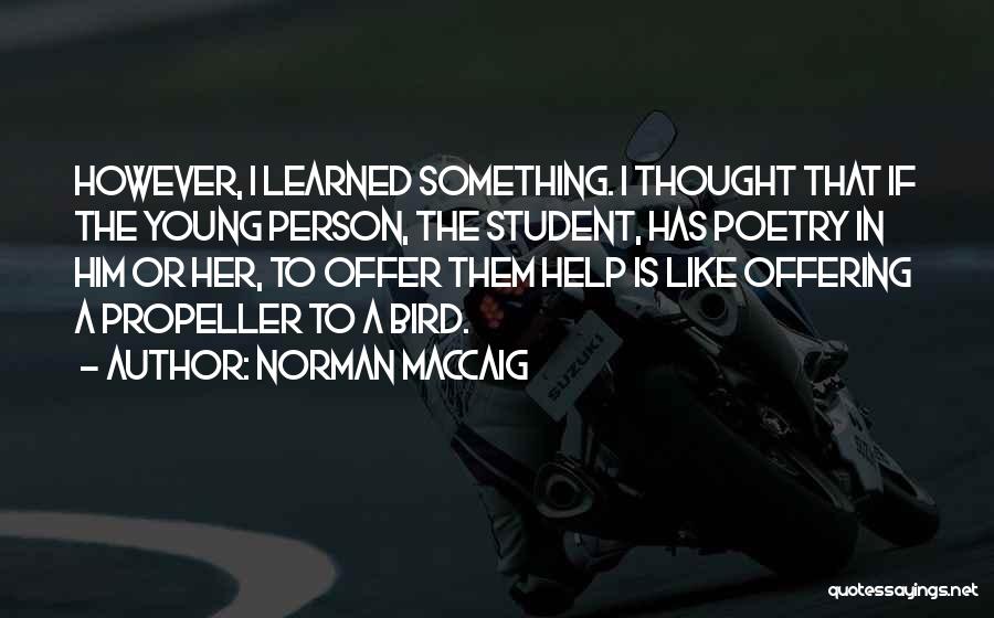 Norman MacCaig Quotes: However, I Learned Something. I Thought That If The Young Person, The Student, Has Poetry In Him Or Her, To