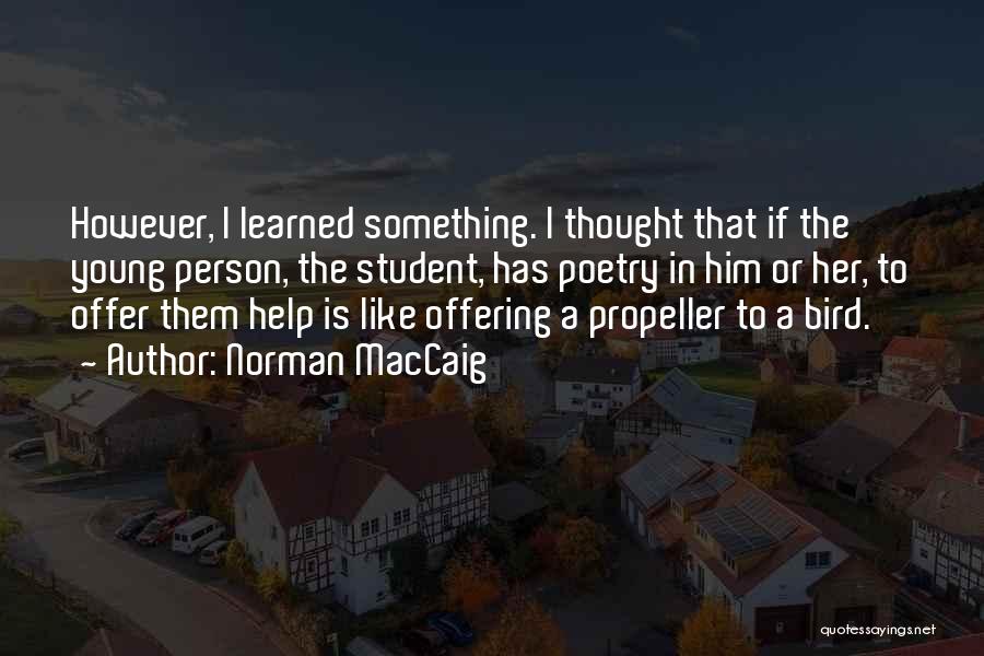 Norman MacCaig Quotes: However, I Learned Something. I Thought That If The Young Person, The Student, Has Poetry In Him Or Her, To