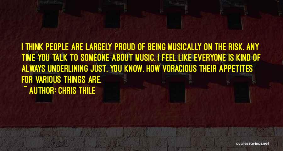 Chris Thile Quotes: I Think People Are Largely Proud Of Being Musically On The Risk. Any Time You Talk To Someone About Music,