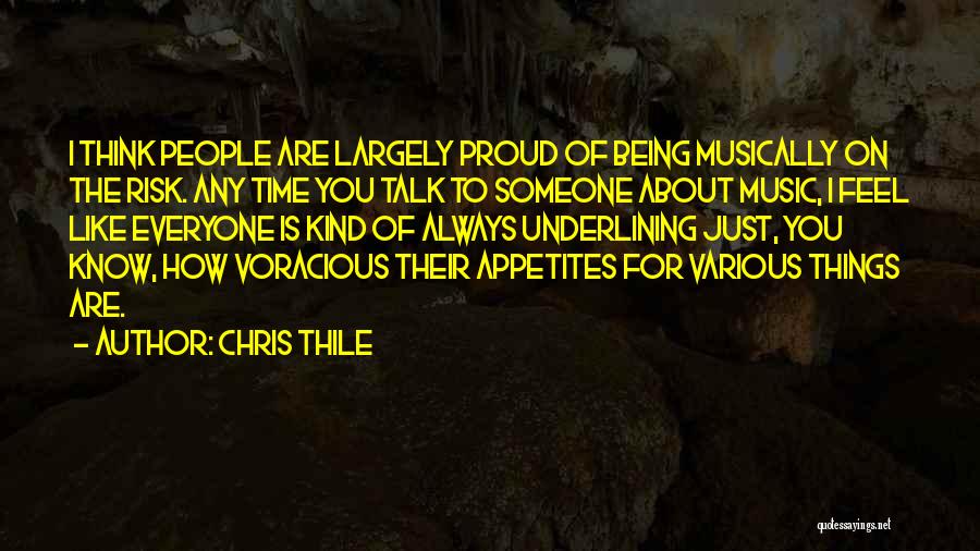 Chris Thile Quotes: I Think People Are Largely Proud Of Being Musically On The Risk. Any Time You Talk To Someone About Music,