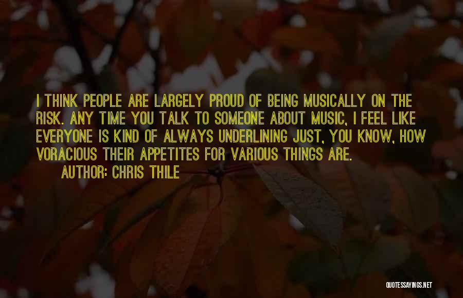 Chris Thile Quotes: I Think People Are Largely Proud Of Being Musically On The Risk. Any Time You Talk To Someone About Music,