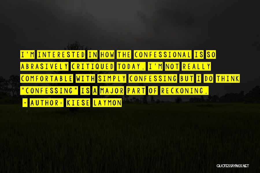 Kiese Laymon Quotes: I'm Interested In How The Confessional Is So Abrasively Critiqued Today. I'm Not Really Comfortable With Simply Confessing But I