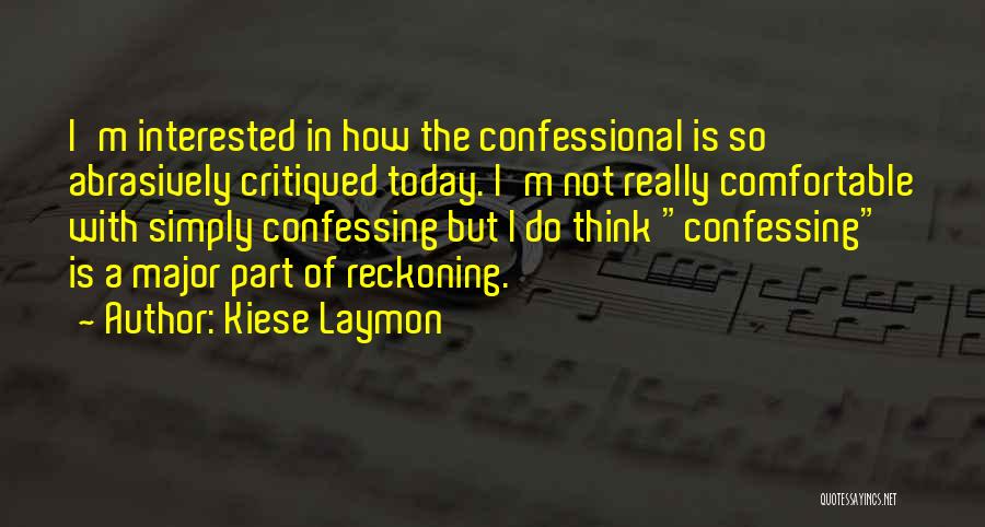 Kiese Laymon Quotes: I'm Interested In How The Confessional Is So Abrasively Critiqued Today. I'm Not Really Comfortable With Simply Confessing But I