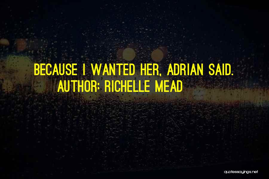 Richelle Mead Quotes: Because I Wanted Her, Adrian Said.