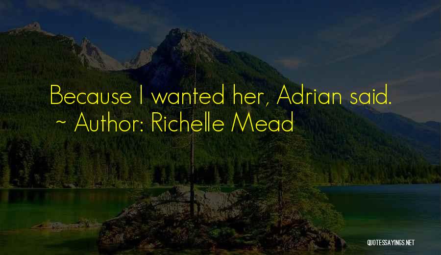 Richelle Mead Quotes: Because I Wanted Her, Adrian Said.