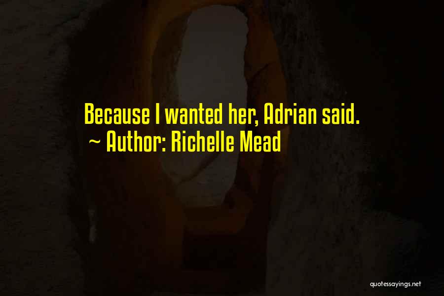 Richelle Mead Quotes: Because I Wanted Her, Adrian Said.