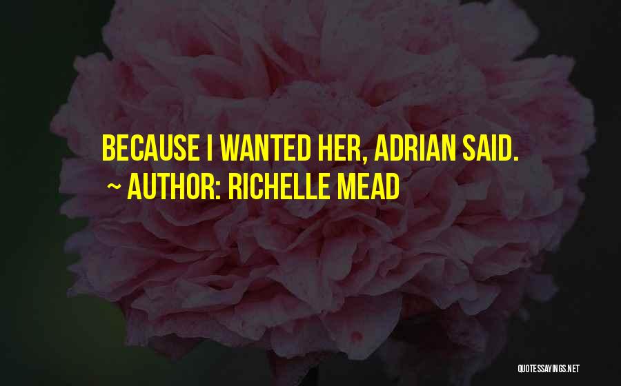 Richelle Mead Quotes: Because I Wanted Her, Adrian Said.