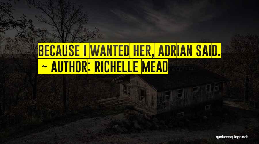 Richelle Mead Quotes: Because I Wanted Her, Adrian Said.
