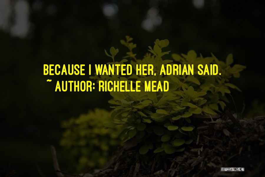 Richelle Mead Quotes: Because I Wanted Her, Adrian Said.