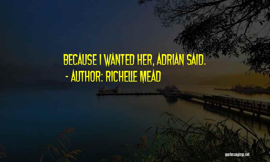 Richelle Mead Quotes: Because I Wanted Her, Adrian Said.