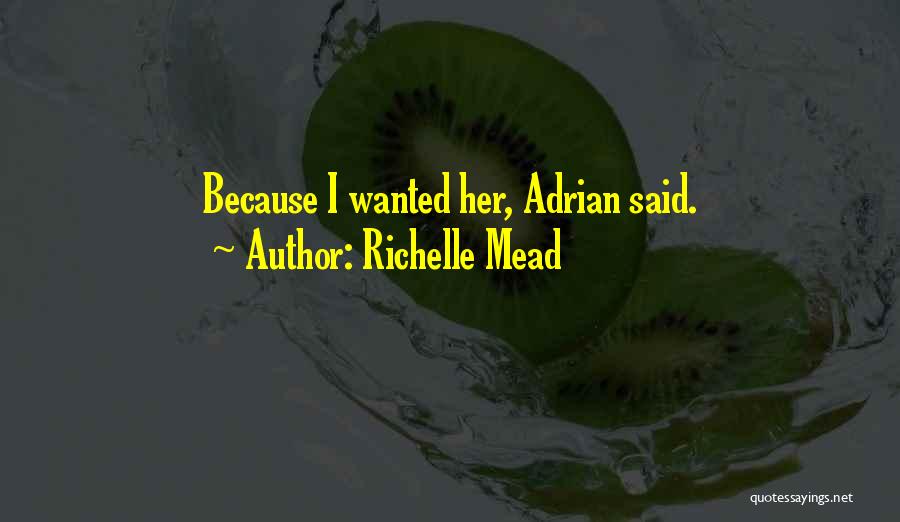 Richelle Mead Quotes: Because I Wanted Her, Adrian Said.