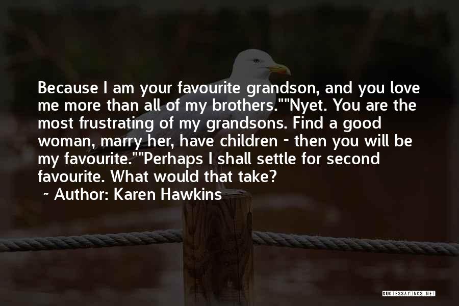 Karen Hawkins Quotes: Because I Am Your Favourite Grandson, And You Love Me More Than All Of My Brothers.nyet. You Are The Most