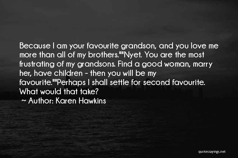 Karen Hawkins Quotes: Because I Am Your Favourite Grandson, And You Love Me More Than All Of My Brothers.nyet. You Are The Most