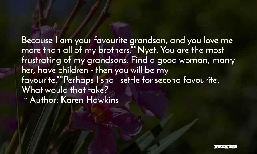 Karen Hawkins Quotes: Because I Am Your Favourite Grandson, And You Love Me More Than All Of My Brothers.nyet. You Are The Most