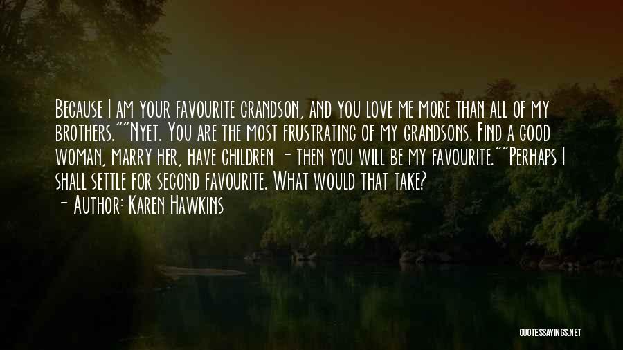 Karen Hawkins Quotes: Because I Am Your Favourite Grandson, And You Love Me More Than All Of My Brothers.nyet. You Are The Most