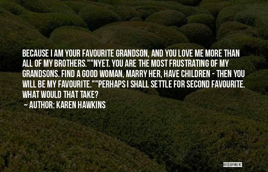 Karen Hawkins Quotes: Because I Am Your Favourite Grandson, And You Love Me More Than All Of My Brothers.nyet. You Are The Most