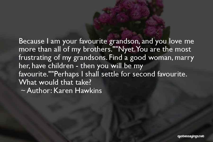 Karen Hawkins Quotes: Because I Am Your Favourite Grandson, And You Love Me More Than All Of My Brothers.nyet. You Are The Most