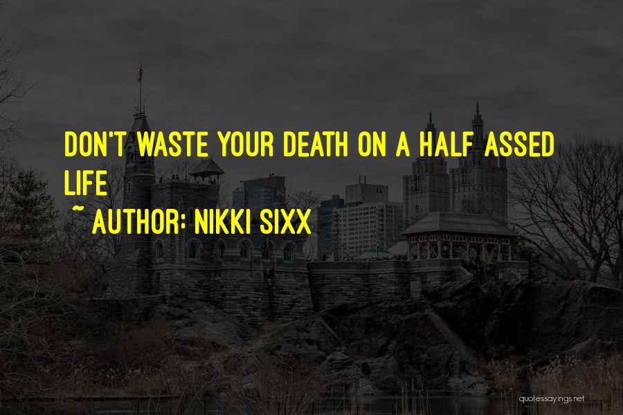 Nikki Sixx Quotes: Don't Waste Your Death On A Half Assed Life