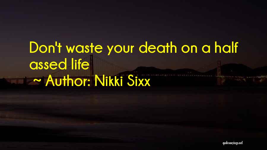 Nikki Sixx Quotes: Don't Waste Your Death On A Half Assed Life