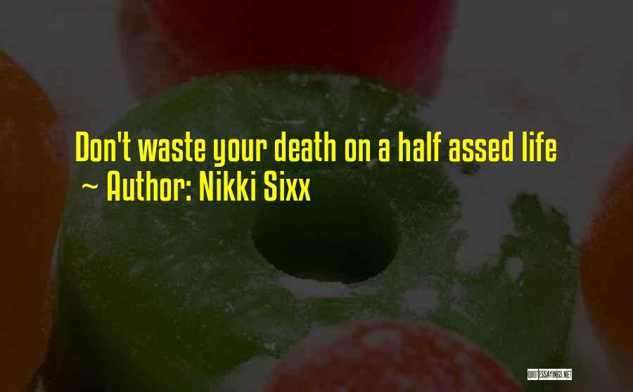 Nikki Sixx Quotes: Don't Waste Your Death On A Half Assed Life