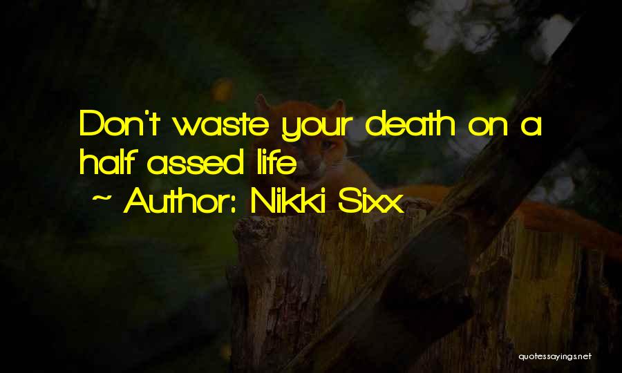 Nikki Sixx Quotes: Don't Waste Your Death On A Half Assed Life