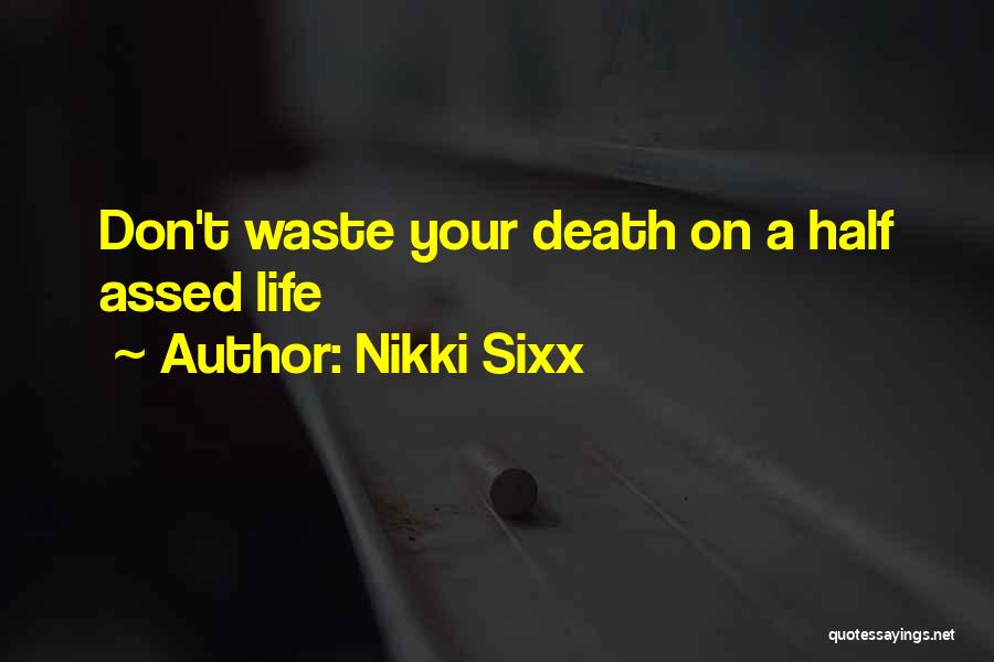 Nikki Sixx Quotes: Don't Waste Your Death On A Half Assed Life