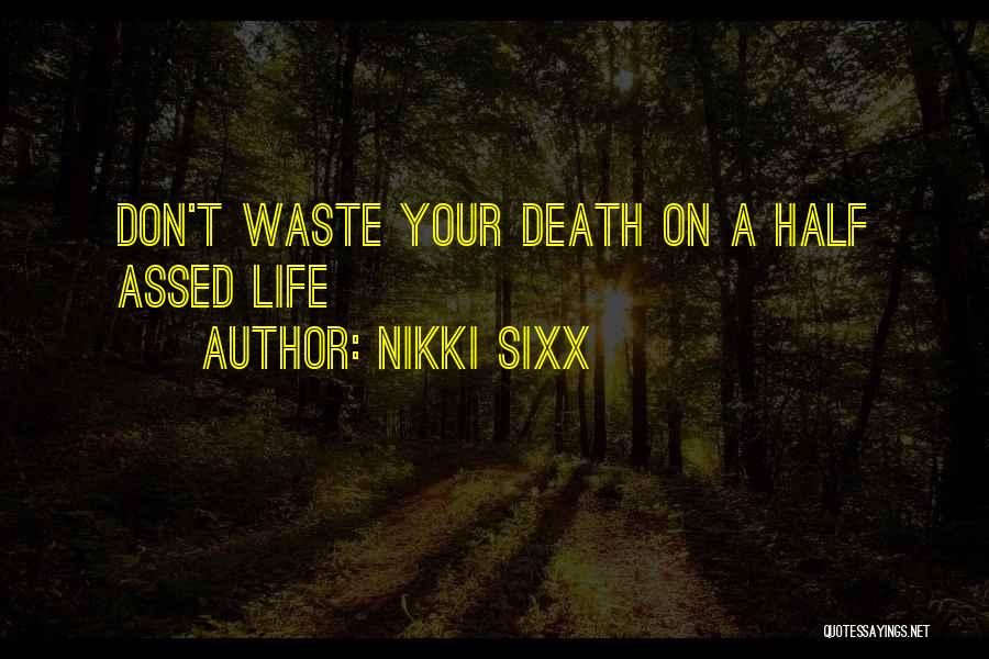 Nikki Sixx Quotes: Don't Waste Your Death On A Half Assed Life
