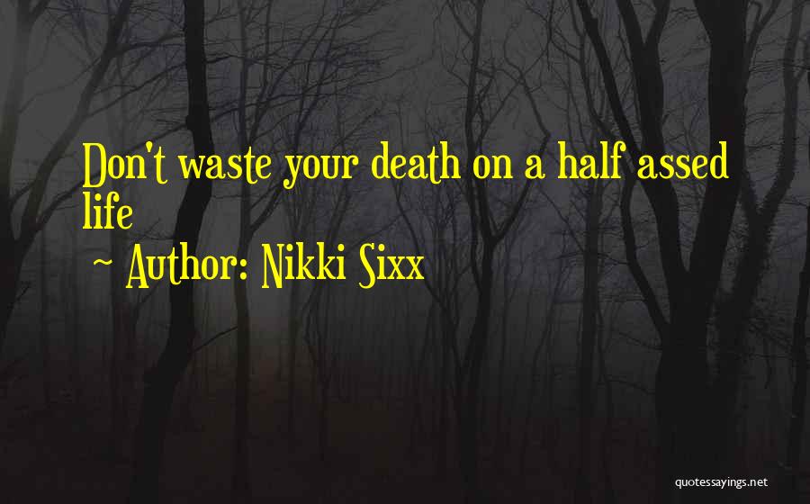 Nikki Sixx Quotes: Don't Waste Your Death On A Half Assed Life