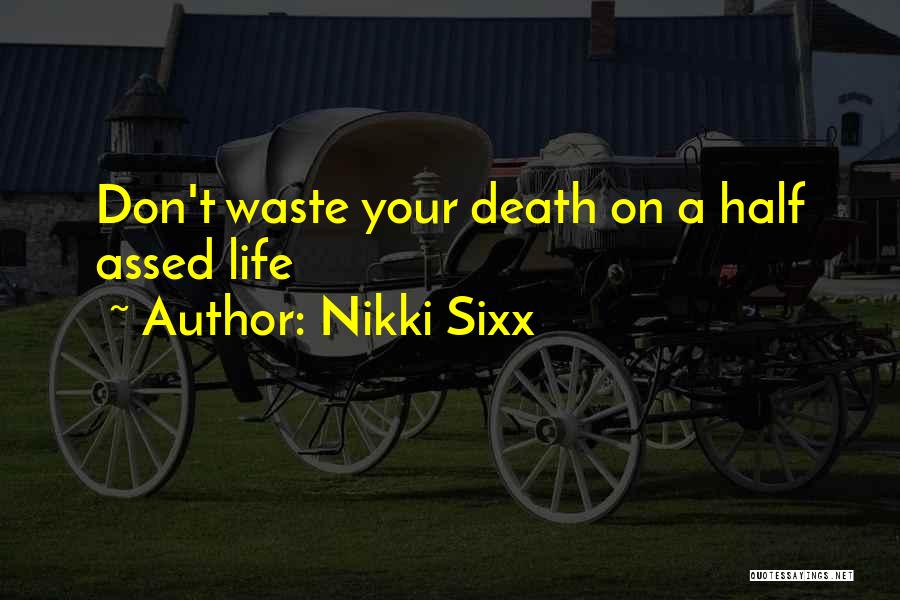 Nikki Sixx Quotes: Don't Waste Your Death On A Half Assed Life