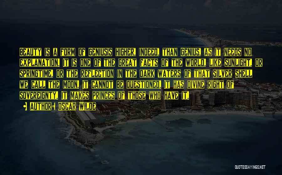 Oscar Wilde Quotes: Beauty Is A Form Of Geniusis Higher, Indeed, Than Genius, As It Needs No Explanation. It Is One Of The