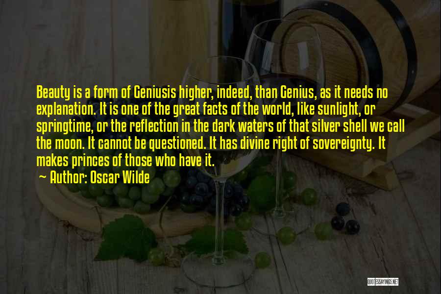 Oscar Wilde Quotes: Beauty Is A Form Of Geniusis Higher, Indeed, Than Genius, As It Needs No Explanation. It Is One Of The