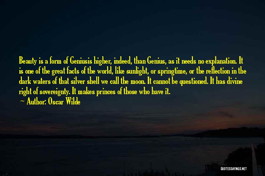 Oscar Wilde Quotes: Beauty Is A Form Of Geniusis Higher, Indeed, Than Genius, As It Needs No Explanation. It Is One Of The