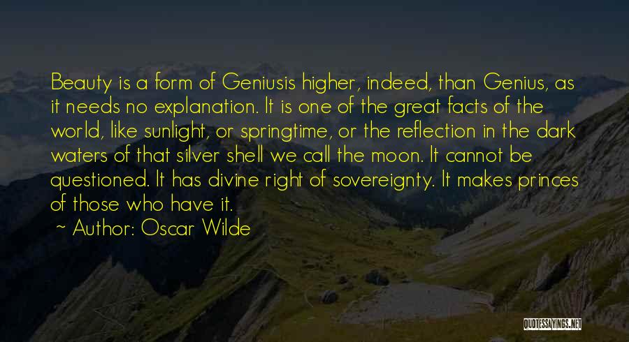 Oscar Wilde Quotes: Beauty Is A Form Of Geniusis Higher, Indeed, Than Genius, As It Needs No Explanation. It Is One Of The