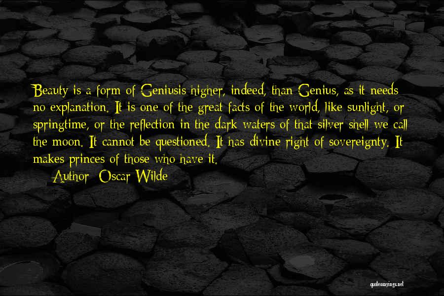 Oscar Wilde Quotes: Beauty Is A Form Of Geniusis Higher, Indeed, Than Genius, As It Needs No Explanation. It Is One Of The