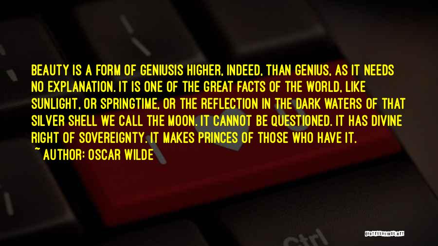 Oscar Wilde Quotes: Beauty Is A Form Of Geniusis Higher, Indeed, Than Genius, As It Needs No Explanation. It Is One Of The