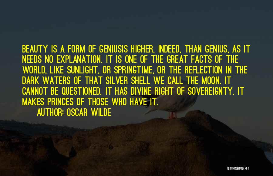 Oscar Wilde Quotes: Beauty Is A Form Of Geniusis Higher, Indeed, Than Genius, As It Needs No Explanation. It Is One Of The
