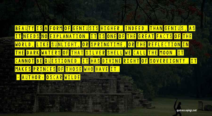Oscar Wilde Quotes: Beauty Is A Form Of Geniusis Higher, Indeed, Than Genius, As It Needs No Explanation. It Is One Of The