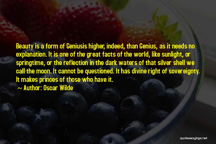 Oscar Wilde Quotes: Beauty Is A Form Of Geniusis Higher, Indeed, Than Genius, As It Needs No Explanation. It Is One Of The