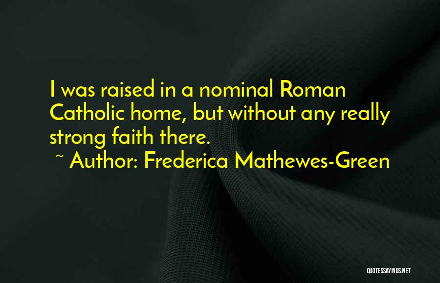 Frederica Mathewes-Green Quotes: I Was Raised In A Nominal Roman Catholic Home, But Without Any Really Strong Faith There.