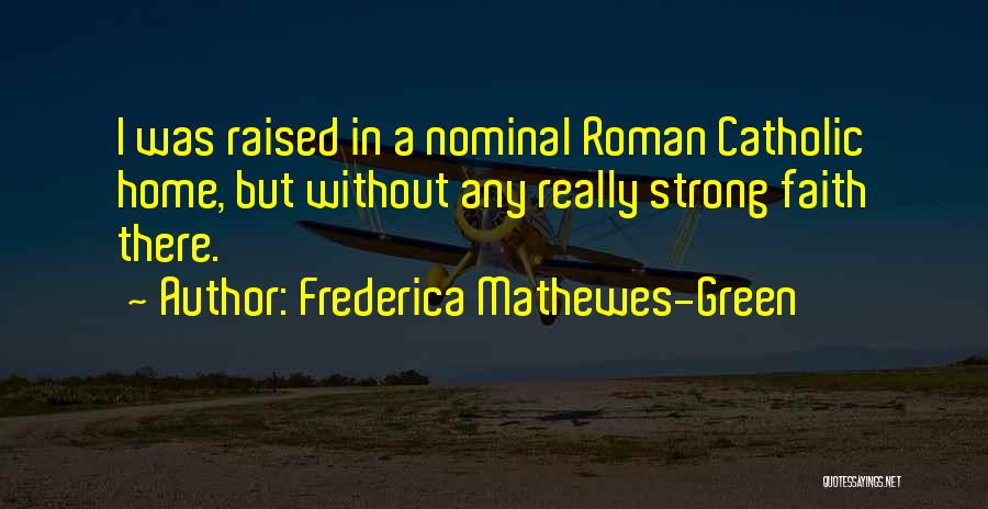 Frederica Mathewes-Green Quotes: I Was Raised In A Nominal Roman Catholic Home, But Without Any Really Strong Faith There.