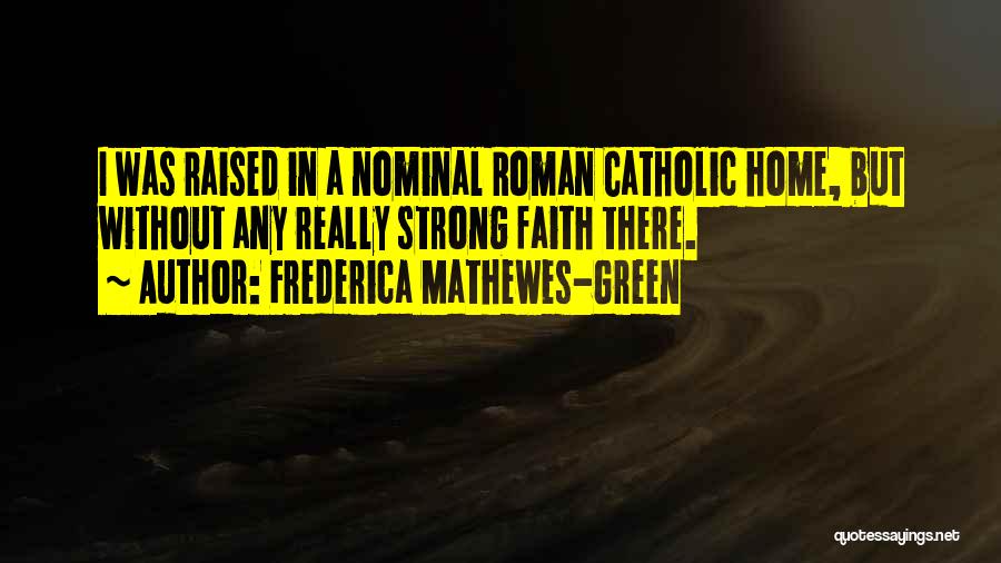 Frederica Mathewes-Green Quotes: I Was Raised In A Nominal Roman Catholic Home, But Without Any Really Strong Faith There.