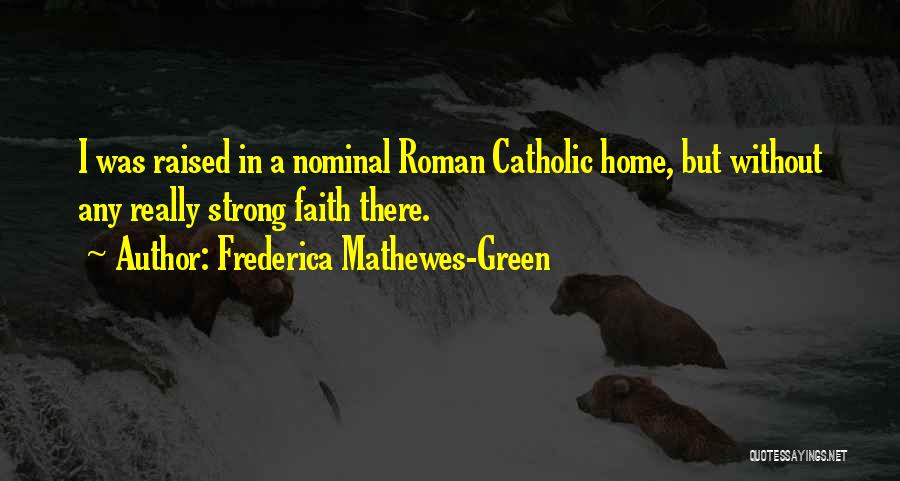 Frederica Mathewes-Green Quotes: I Was Raised In A Nominal Roman Catholic Home, But Without Any Really Strong Faith There.